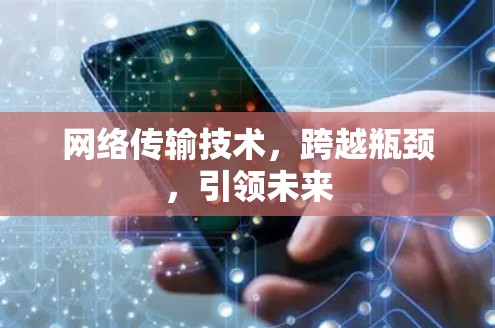 网络传输技术,跨越瓶颈,引领未来 网络传输技术,跨越瓶颈,引领未来