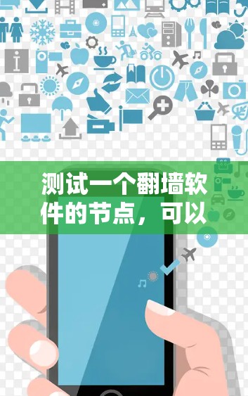 测试一个翻墙软件的节点，可以按照以下步骤进行