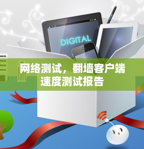 网络测试,翻墙客户端速度测试报告 网络测试,翻墙客户端速度测试报告