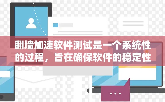 翻墙加速软件测试是一个系统性的过程,旨在确保软件的稳定性和安全性。以下是测试流程的详细步骤 翻墙加速软件测试是一个系统性的过程,旨在确保软件的稳定性和安全性。以下是测试流程的详细步骤