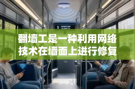 翻墙工是一种利用网络技术在墙面上进行修复和改造的功能,涵盖硬件设施、软件系统以及应用领域。以下是对这一技术的详细分析 翻墙工是一种利用网络技术在墙面上进行修复和改造的功能,涵盖硬件设施、软件系统以及应用领域。以下是对这一技术的详细分析