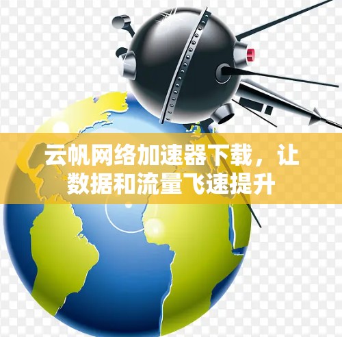 云帆网络加速器下载,让数据和流量飞速提升 云帆网络加速器下载,让数据和流量飞速提升