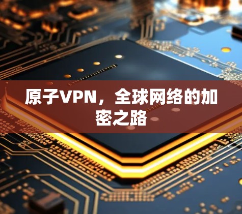 原子VPN,全球网络的加密之路 原子VPN,全球网络的加密之路