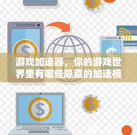 游戏加速器,你的游戏世界里有哪些隐藏的加速模式? 游戏加速器,你的游戏世界里有哪些隐藏的加速模式?