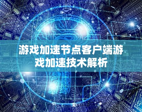 游戏加速节点客户端游戏加速技术解析 游戏加速节点客户端游戏加速技术解析