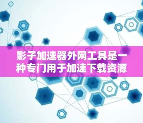 影子加速器外网工具是一种专门用于加速下载资源的工具,适用于在线下载、视频分享、社交媒体等场景。以下是对这个工具的详细介绍 影子加速器外网工具是一种专门用于加速下载资源的工具,适用于在线下载、视频分享、社交媒体等场景。以下是对这个工具的详细介绍