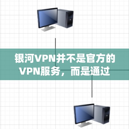 银河VPN并不是官方的VPN服务,而是通过第三方平台运营,如Bing、QQ等,提供VPN功能。因此,银河VPN并没有官方的下载链接 银河VPN并不是官方的VPN服务,而是通过第三方平台运营,如Bing、QQ等,提供VPN功能。因此,银河VPN并没有官方的下载链接