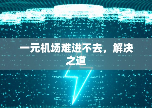 一元机场难进不去,解决之道 一元机场难进不去,解决之道