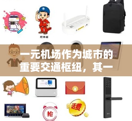 一元机场作为城市的重要交通枢纽,其一年的运营情况可以从以下几个方面进行分析 一元机场作为城市的重要交通枢纽,其一年的运营情况可以从以下几个方面进行分析