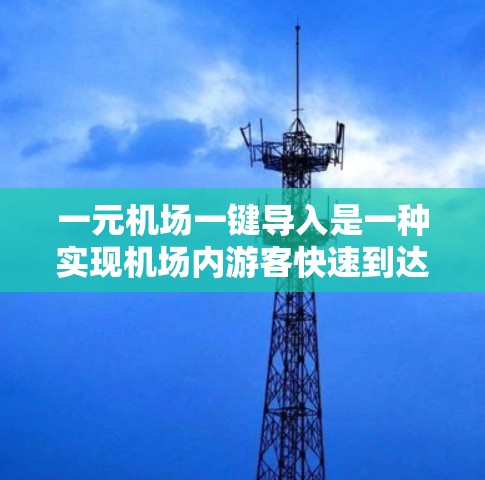 一元机场一键导入是一种实现机场内游客快速到达入口的高效解决方案。通过结合先进的技术,可以实现用户在机场内的导航和健康码检测,确保游客的安全和便捷 一元机场一键导入是一种实现机场内游客快速到达入口的高效解决方案。通过结合先进的技术,可以实现用户在机场内的导航和健康码检测,确保游客的安全和便捷
