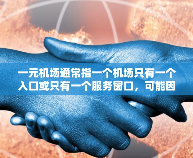 一元机场通常指一个机场只有一个入口或只有一个服务窗口,可能因为交通限制、设计特殊或历史原因等。以下是对一元机场的详细解释 一元机场通常指一个机场只有一个入口或只有一个服务窗口,可能因为交通限制、设计特殊或历史原因等。以下是对一元机场的详细解释