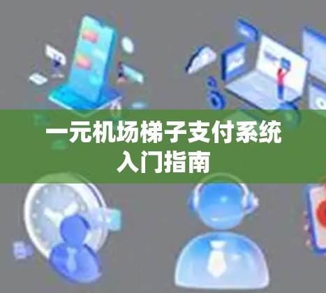 一元机场梯子支付系统入门指南 一元机场梯子支付系统入门指南
