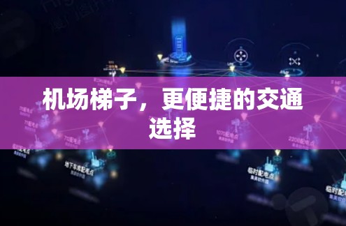 机场梯子,更便捷的交通选择 机场梯子,更便捷的交通选择