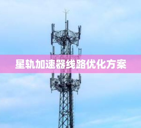 星轨加速器线路优化方案