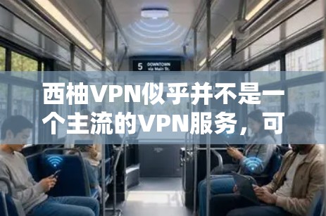 西柚VPN似乎并不是一个主流的VPN服务，可能是在特定平台或社区中提供。如果您需要使用西柚VPN，通常可以通过以下方式获取