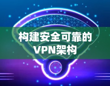 构建安全可靠的VPN架构