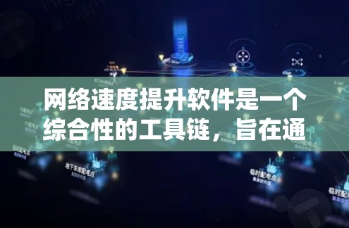 网络速度提升软件是一个综合性的工具链，旨在通过优化缓存、流量控制、网络设备和系统配置等手段，提升连接速度。以下是对这些软件的详细分析和推荐