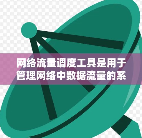网络流量调度工具是用于管理网络中数据流量的系统，旨在优化资源分配以提高网络性能。以下是对这些工具的详细分析和总结