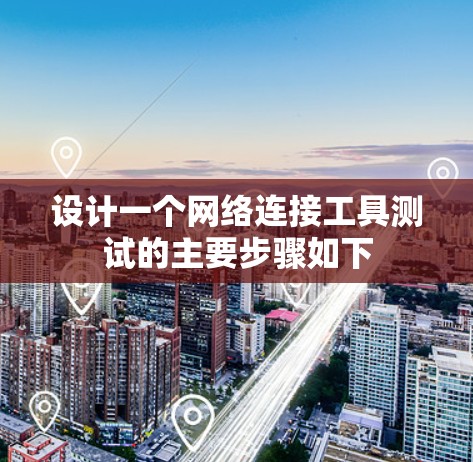 设计一个网络连接工具测试的主要步骤如下