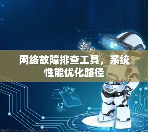 网络故障排查工具，系统性能优化路径