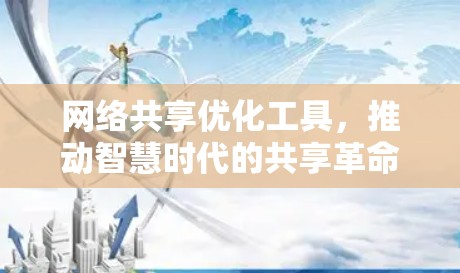 网络共享优化工具，推动智慧时代的共享革命