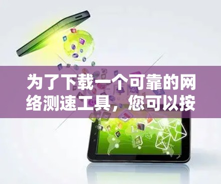 为了下载一个可靠的网络测速工具，您可以按照以下步骤进行
