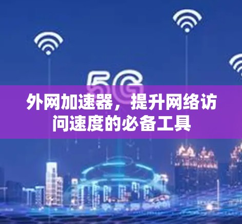 外网加速器，提升网络访问速度的必备工具
